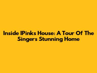 Inside IPink's House: A Tour Of The Singer's Stunning Home