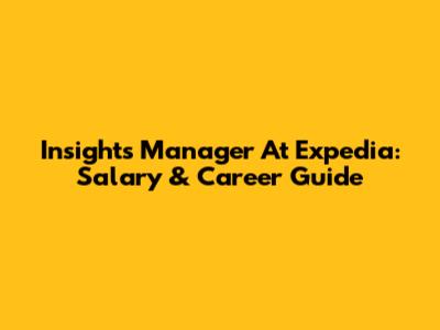 Insights Manager At Expedia: Salary & Career Guide