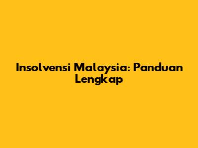 Insolvensi Malaysia: Panduan Lengkap
