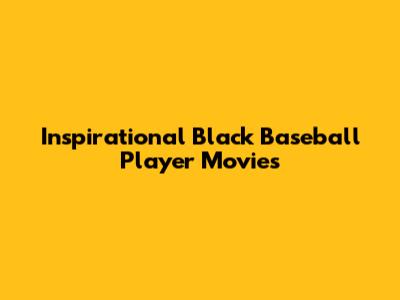 Inspirational Black Baseball Player Movies