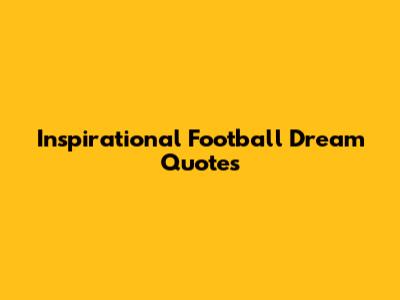 Inspirational Football Dream Quotes
