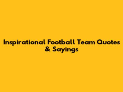 Inspirational Football Team Quotes & Sayings