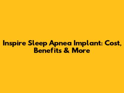 Inspire Sleep Apnea Implant: Cost, Benefits & More