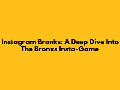 Instagram Bronks: A Deep Dive Into The Bronx's Insta-Game