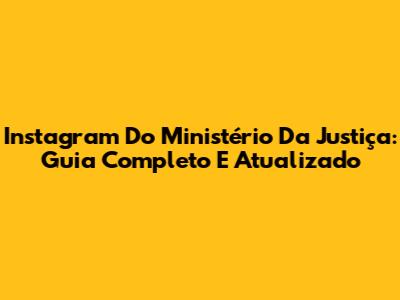 Instagram Do Ministério Da Justiça: Guia Completo E Atualizado