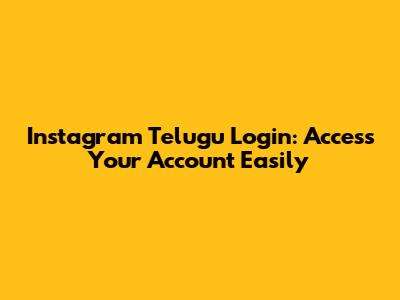 Instagram Telugu Login: Access Your Account Easily
