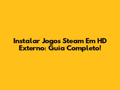 Instalar Jogos Steam Em HD Externo: Guia Completo!
