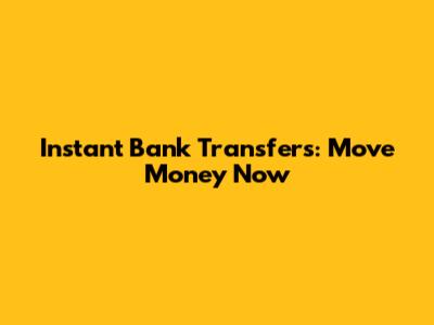 Instant Bank Transfers: Move Money Now