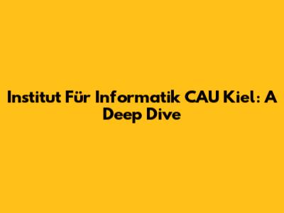 Institut Für Informatik CAU Kiel: A Deep Dive