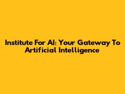 Institute For AI: Your Gateway To Artificial Intelligence