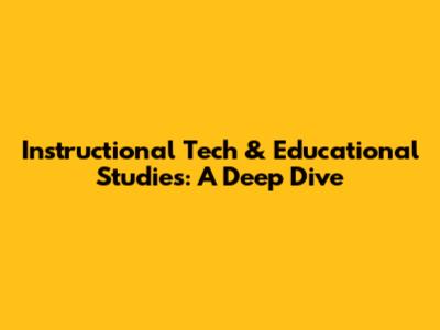 Instructional Tech & Educational Studies: A Deep Dive