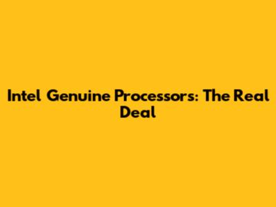 Intel Genuine Processors: The Real Deal