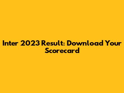 Inter 2023 Result: Download Your Scorecard