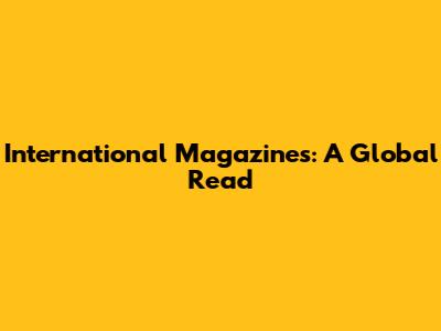 International Magazines: A Global Read