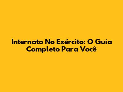 Internato No Exército: O Guia Completo Para Você