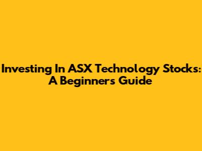 Investing In ASX Technology Stocks: A Beginner's Guide