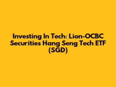 Investing In Tech: Lion-OCBC Securities Hang Seng Tech ETF (SGD)