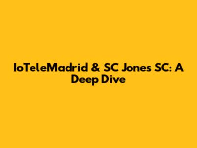 IoTeleMadrid & SC Jones SC: A Deep Dive