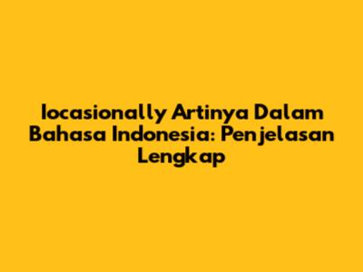 Iocasionally Artinya Dalam Bahasa Indonesia: Penjelasan Lengkap