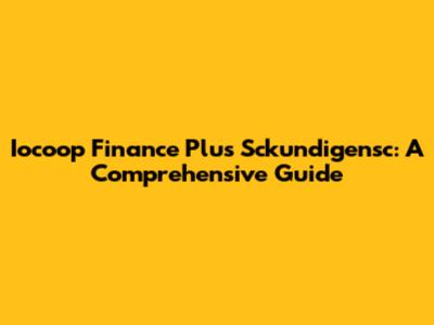 Iocoop Finance Plus Sckundigensc: A Comprehensive Guide