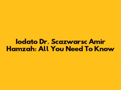 Iodato Dr. Scazwarsc Amir Hamzah: All You Need To Know