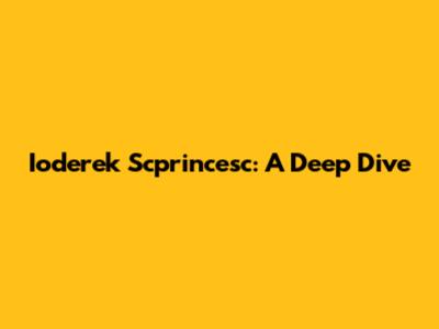 Ioderek Scprincesc: A Deep Dive