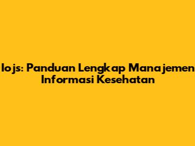 Iojs: Panduan Lengkap Manajemen Informasi Kesehatan