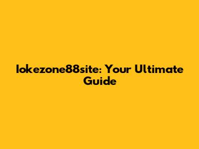 Iokezone88site: Your Ultimate Guide
