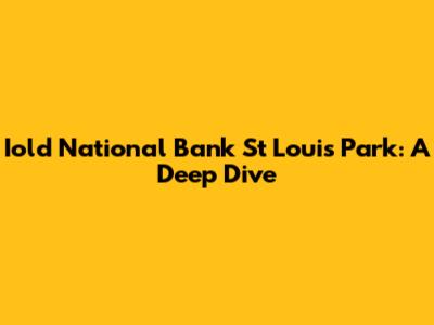 Iold National Bank St Louis Park: A Deep Dive