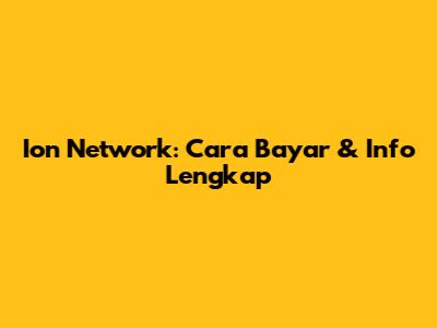 Ion Network: Cara Bayar & Info Lengkap