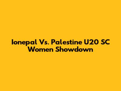 Ionepal Vs. Palestine U20 SC Women Showdown