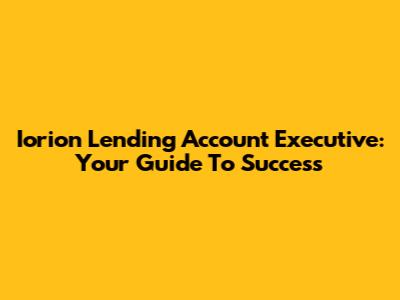 Iorion Lending Account Executive: Your Guide To Success