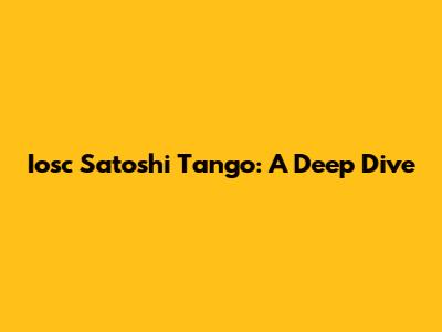 Iosc Satoshi Tango: A Deep Dive