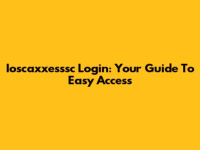 Ioscaxxesssc Login: Your Guide To Easy Access