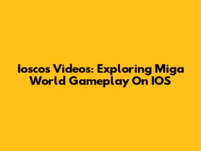 Ioscos Videos: Exploring Miga World Gameplay On IOS