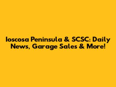 Ioscosa Peninsula & SCSC: Daily News, Garage Sales & More!