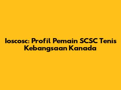 Ioscosc: Profil Pemain SCSC Tenis Kebangsaan Kanada