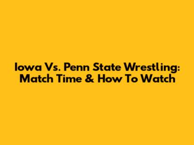 Iowa Vs. Penn State Wrestling: Match Time & How To Watch