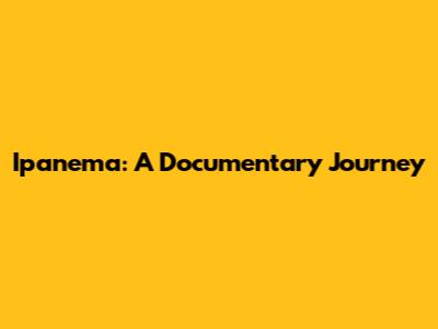 Ipanema: A Documentary Journey
