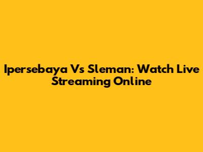 Ipersebaya Vs Sleman: Watch Live Streaming Online