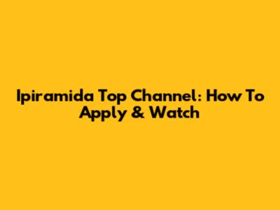 Ipiramida Top Channel: How To Apply & Watch