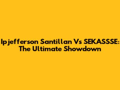 Ipjefferson Santillan Vs SEKASSSE: The Ultimate Showdown
