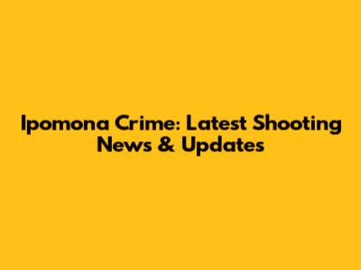 Ipomona Crime: Latest Shooting News & Updates