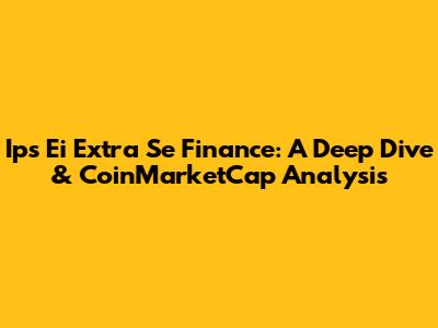 Ips Ei Extra Se Finance: A Deep Dive & CoinMarketCap Analysis