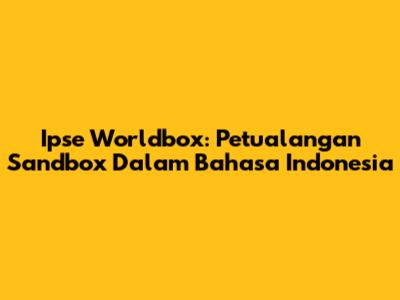 Ipse Worldbox: Petualangan Sandbox Dalam Bahasa Indonesia