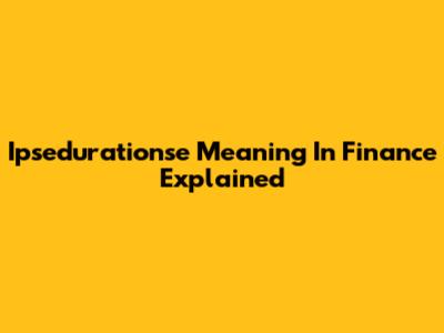 Ipsedurationse Meaning In Finance Explained