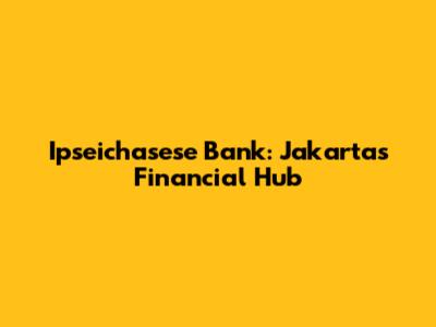 Ipseichasese Bank: Jakarta's Financial Hub