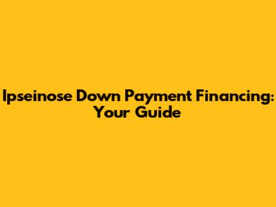 Ipseinose Down Payment Financing: Your Guide