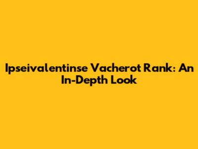 Ipseivalentinse Vacherot Rank: An In-Depth Look