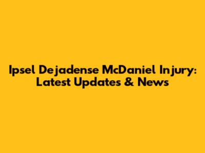 Ipsel Dejadense McDaniel Injury: Latest Updates & News